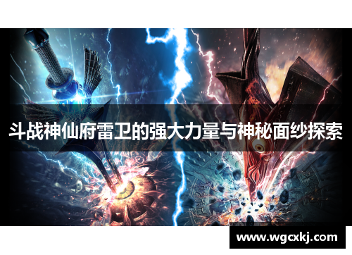 斗战神仙府雷卫的强大力量与神秘面纱探索